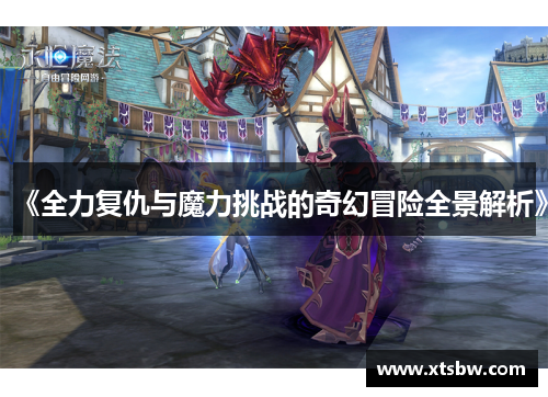 《全力复仇与魔力挑战的奇幻冒险全景解析》